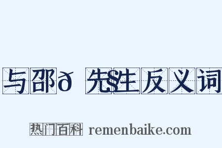 与邵𫗧先生反义词是什么意思的图片